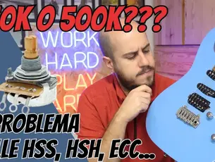 250k o 500k? Il problema delle chitarre HSS, HSH e HS