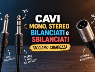 Cavi mono, stereo, bilanciati e sbilanciati: facciamo chiarezza